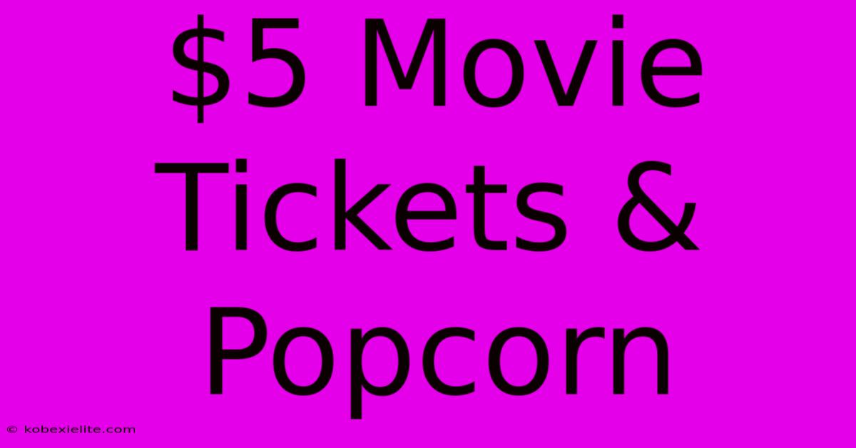 $5 Movie Tickets & Popcorn