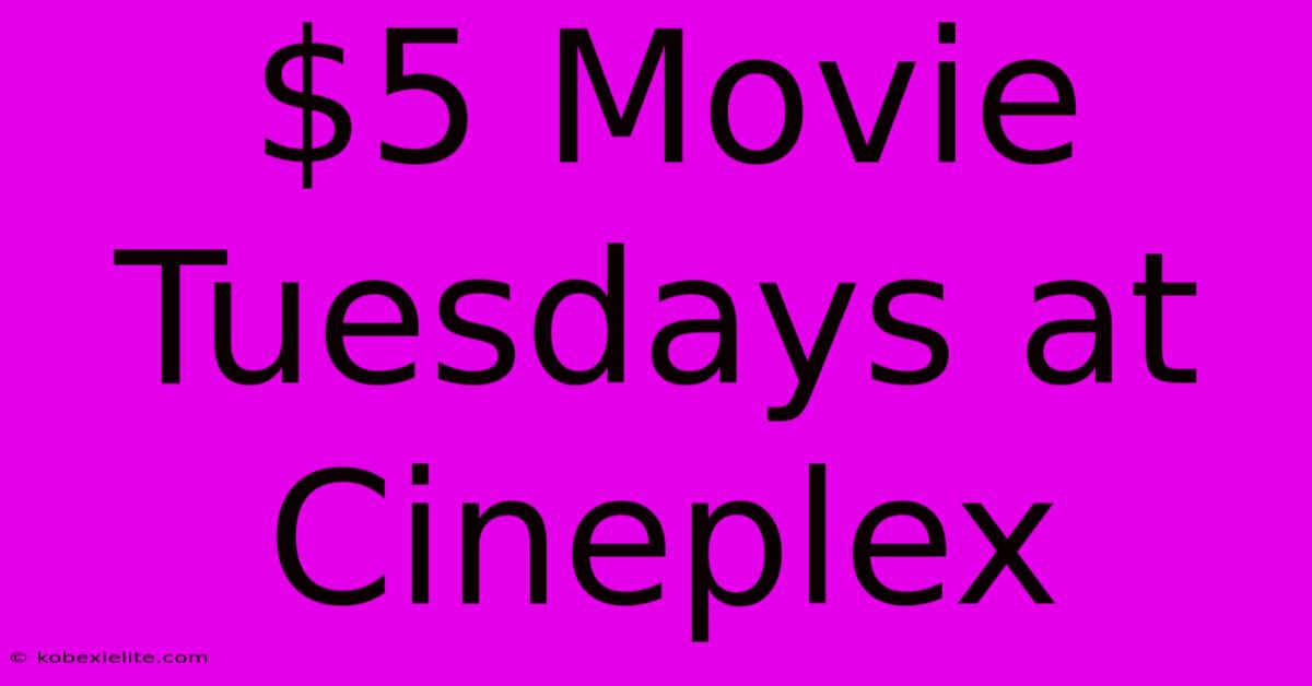 $5 Movie Tuesdays At Cineplex