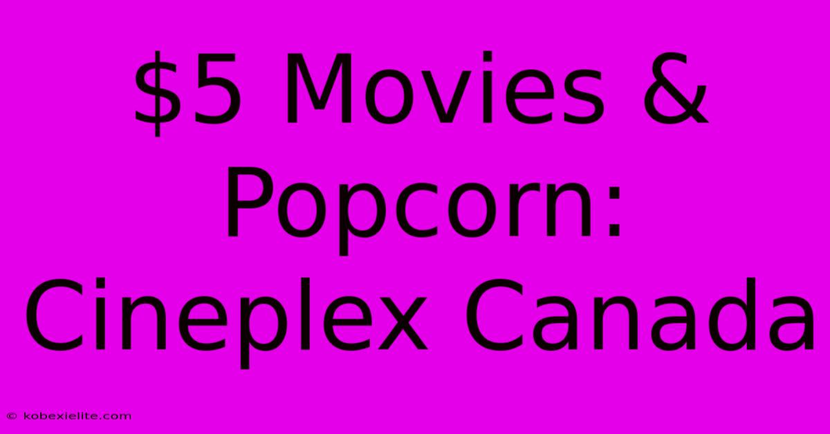 $5 Movies & Popcorn: Cineplex Canada