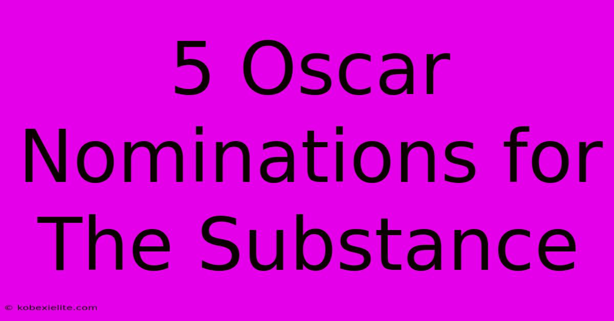 5 Oscar Nominations For The Substance