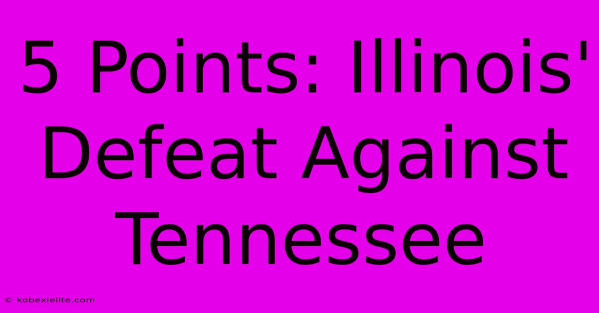 5 Points: Illinois' Defeat Against Tennessee 5 Points: Illinois' Defeat Against Tennessee