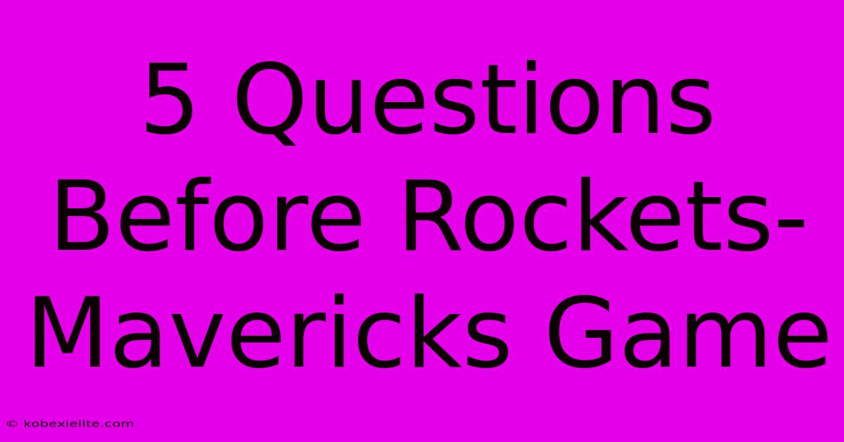 5 Questions Before Rockets-Mavericks Game