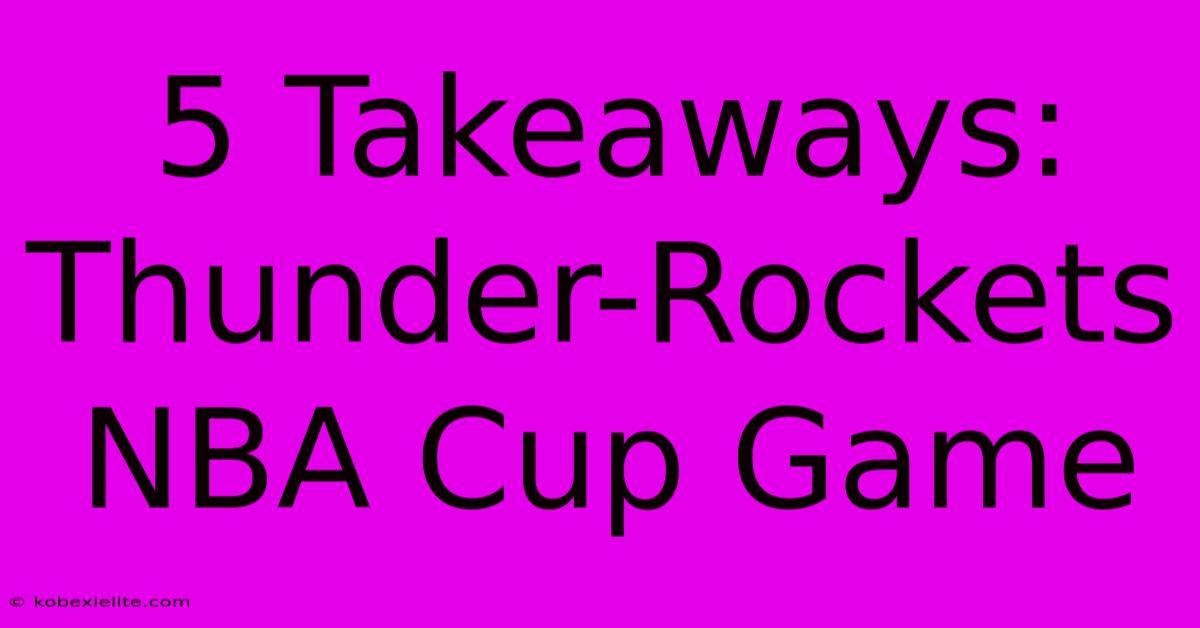 5 Takeaways: Thunder-Rockets NBA Cup Game 5 Takeaways: Thunder-Rockets NBA Cup Game