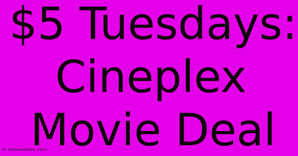 $5 Tuesdays: Cineplex Movie Deal