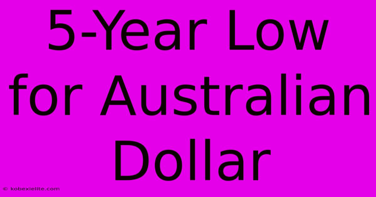 5-Year Low For Australian Dollar