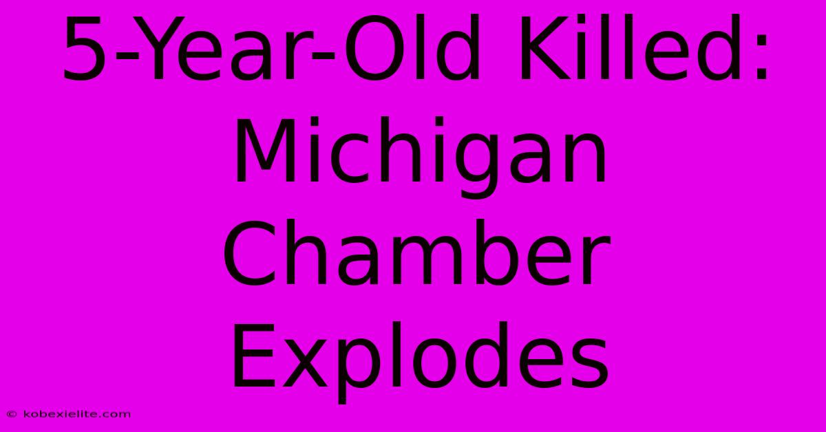 5-Year-Old Killed: Michigan Chamber Explodes