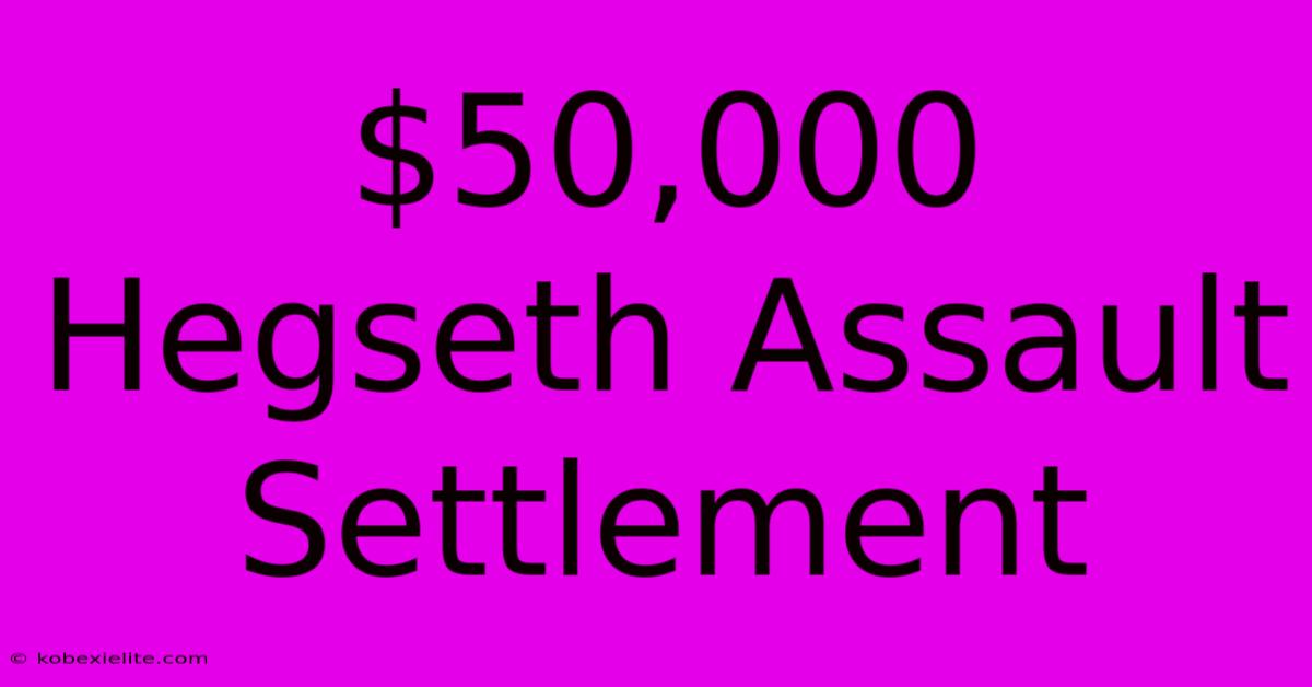 $50,000 Hegseth Assault Settlement