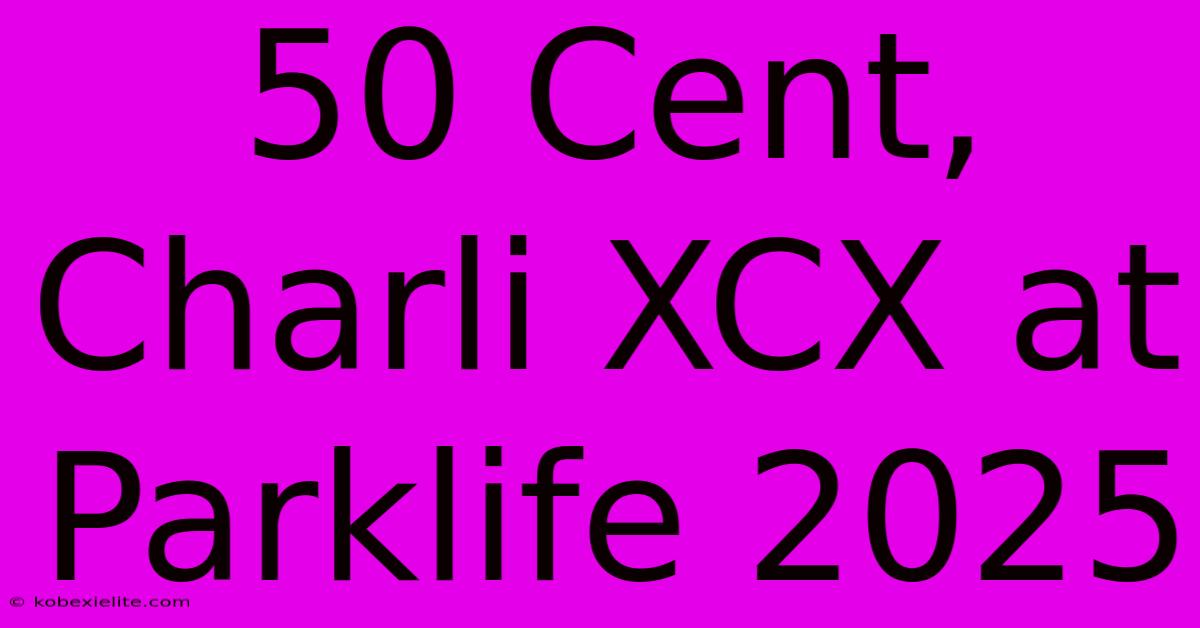 50 Cent, Charli XCX At Parklife 2025