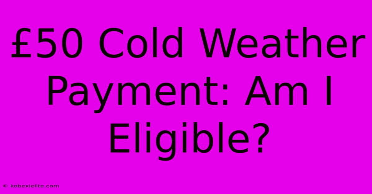 £50 Cold Weather Payment: Am I Eligible?