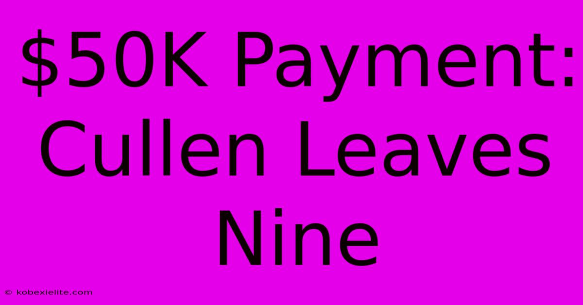 $50K Payment: Cullen Leaves Nine