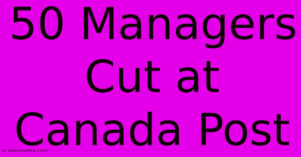 50 Managers Cut At Canada Post