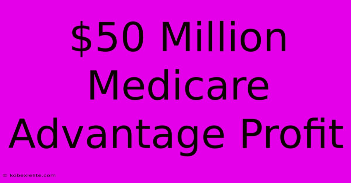 $50 Million Medicare Advantage Profit