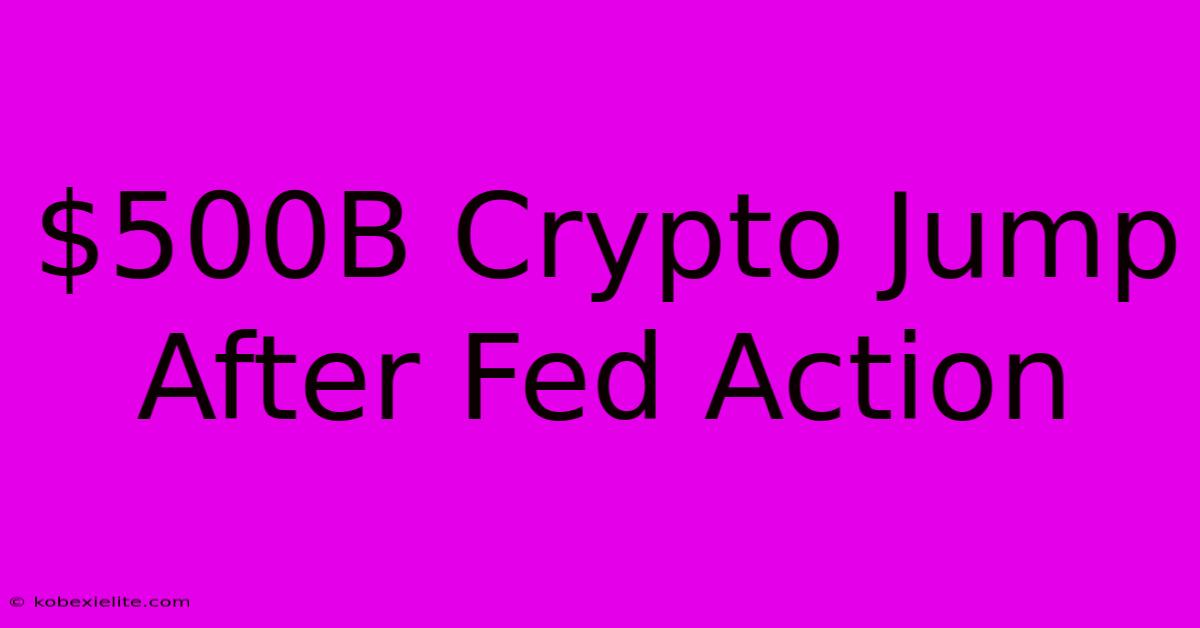 $500B Crypto Jump After Fed Action