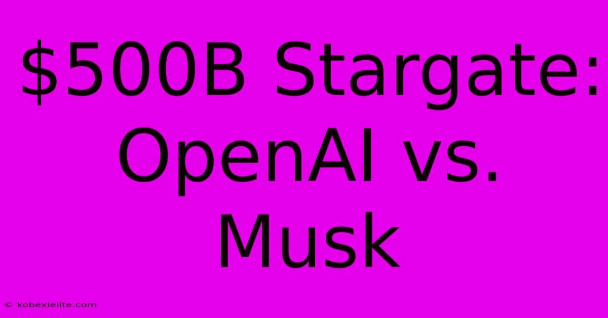 $500B Stargate: OpenAI Vs. Musk