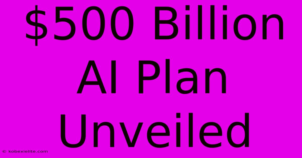 $500 Billion AI Plan Unveiled