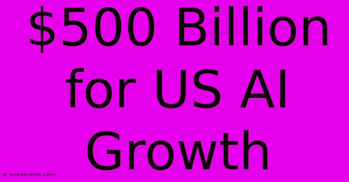 $500 Billion For US AI Growth