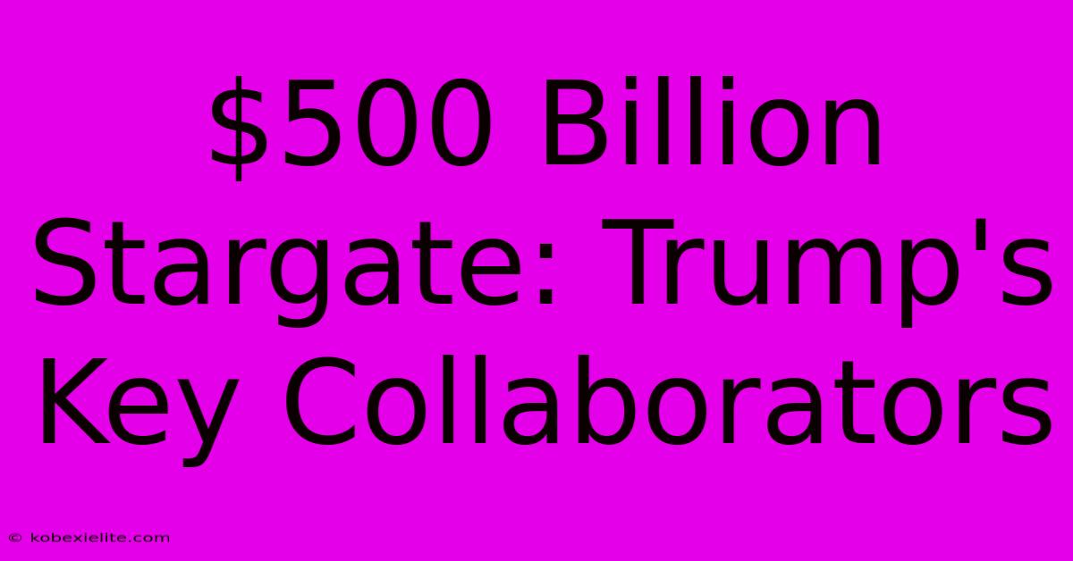 $500 Billion Stargate: Trump's Key Collaborators