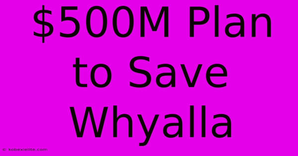 $500M Plan To Save Whyalla