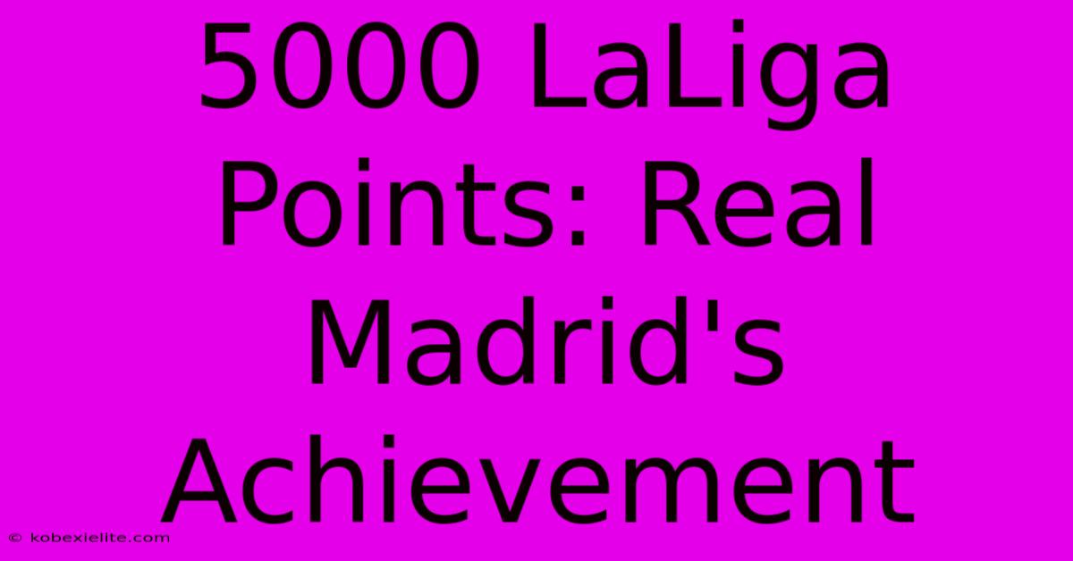 5000 LaLiga Points: Real Madrid's Achievement