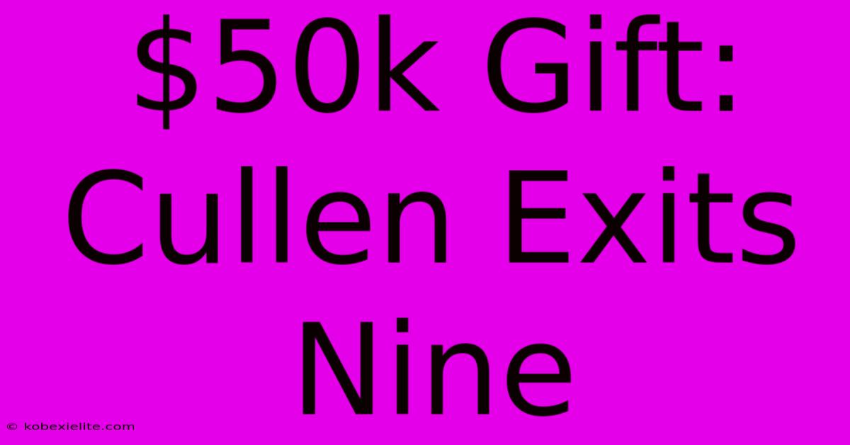 $50k Gift: Cullen Exits Nine