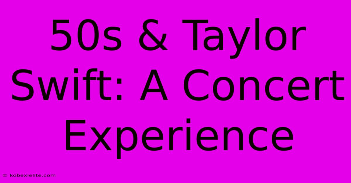 50s & Taylor Swift: A Concert Experience