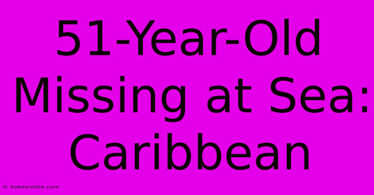 51-Year-Old Missing At Sea: Caribbean