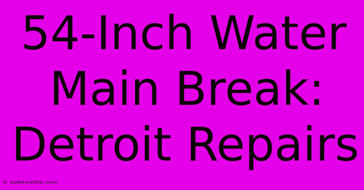 54-Inch Water Main Break: Detroit Repairs