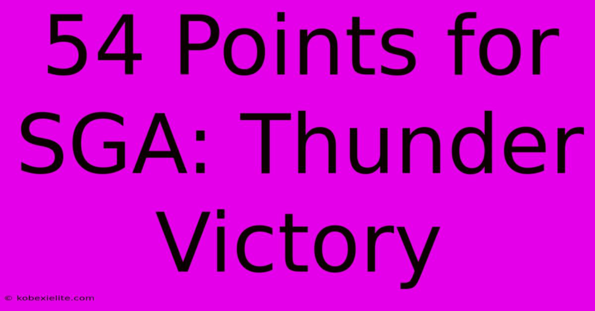 54 Points For SGA: Thunder Victory