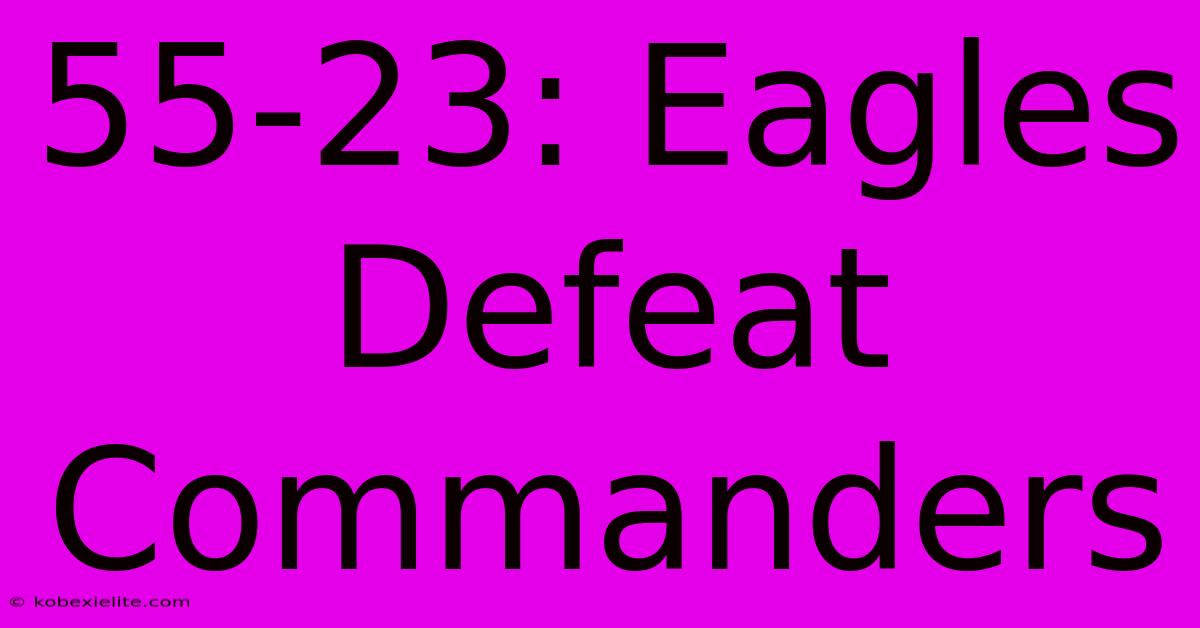 55-23: Eagles Defeat Commanders