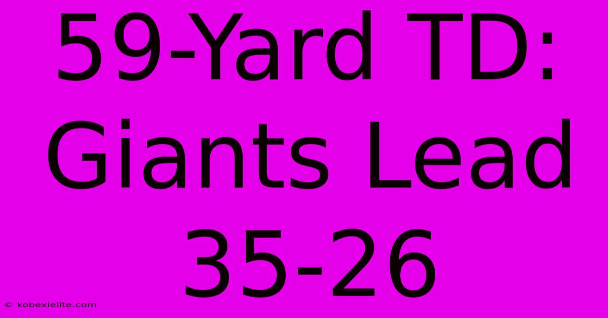 59-Yard TD: Giants Lead 35-26