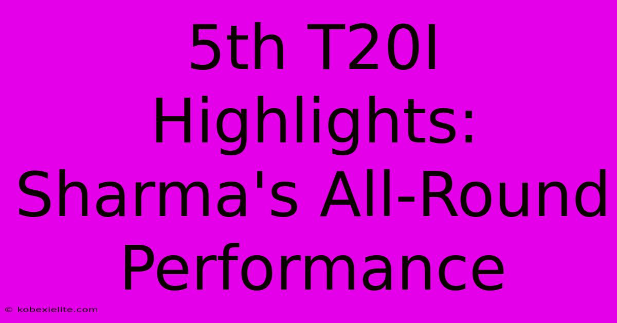 5th T20I Highlights: Sharma's All-Round Performance