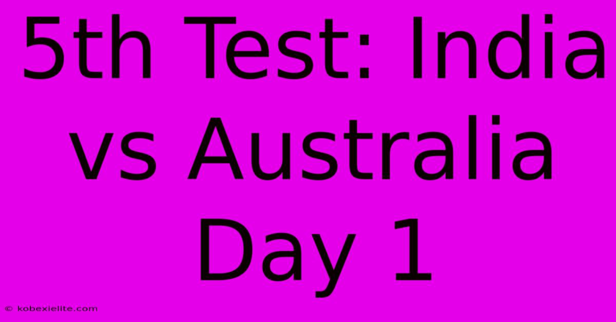 5th Test: India Vs Australia Day 1