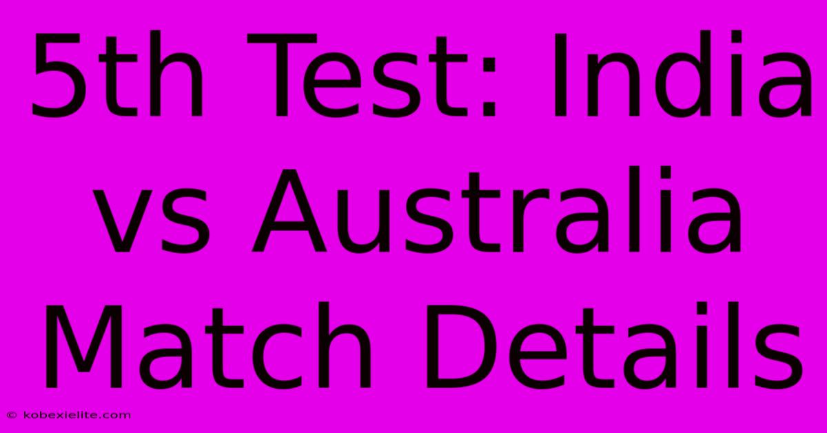 5th Test: India Vs Australia Match Details