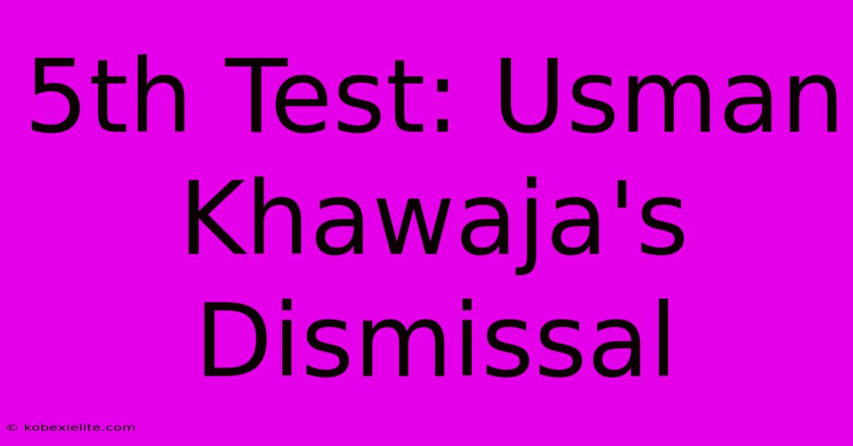 5th Test: Usman Khawaja's Dismissal