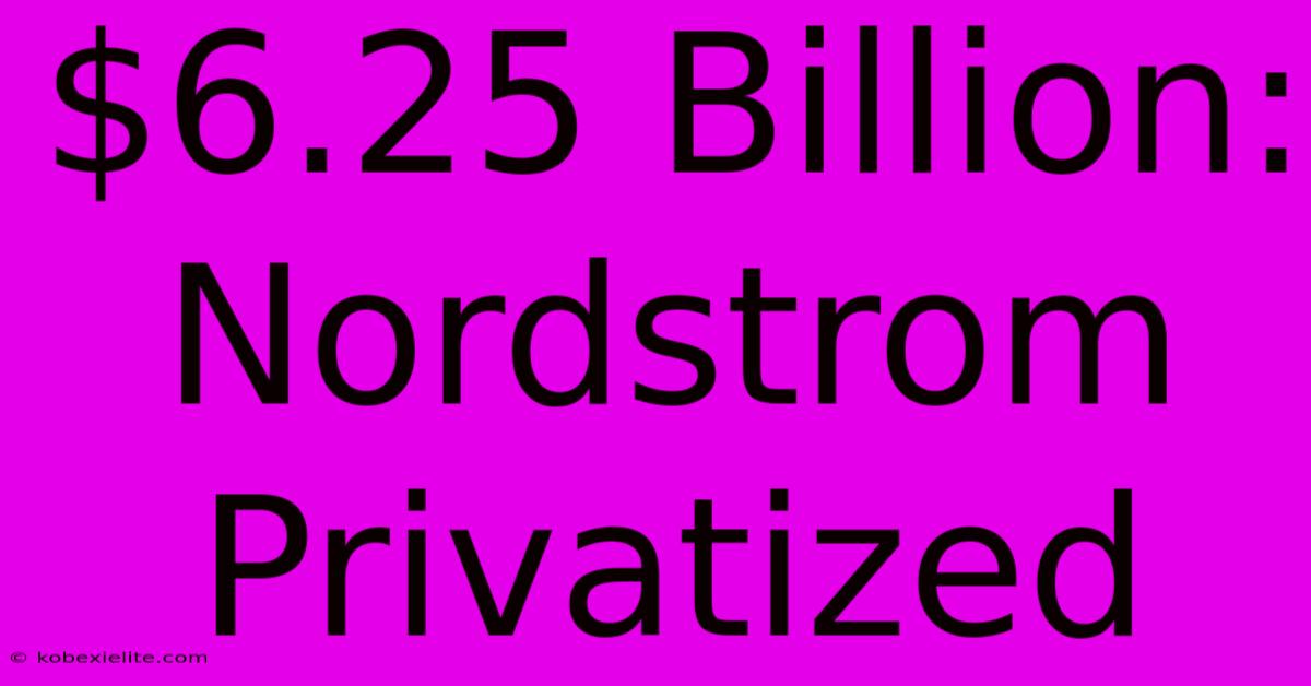 $6.25 Billion: Nordstrom Privatized