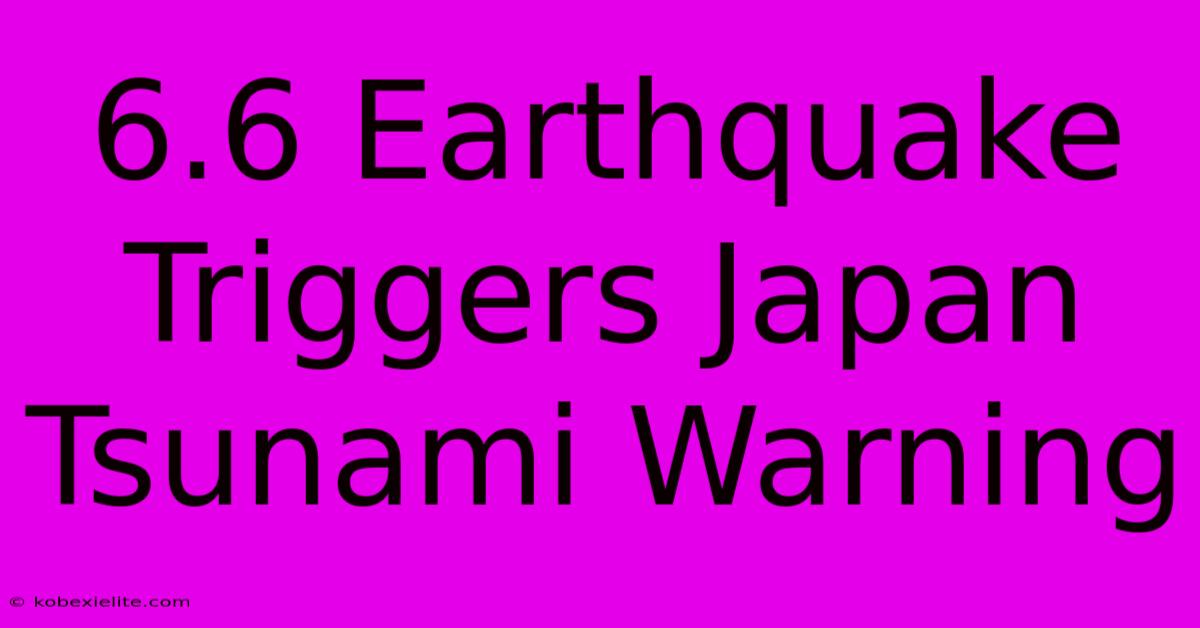 6.6 Earthquake Triggers Japan Tsunami Warning