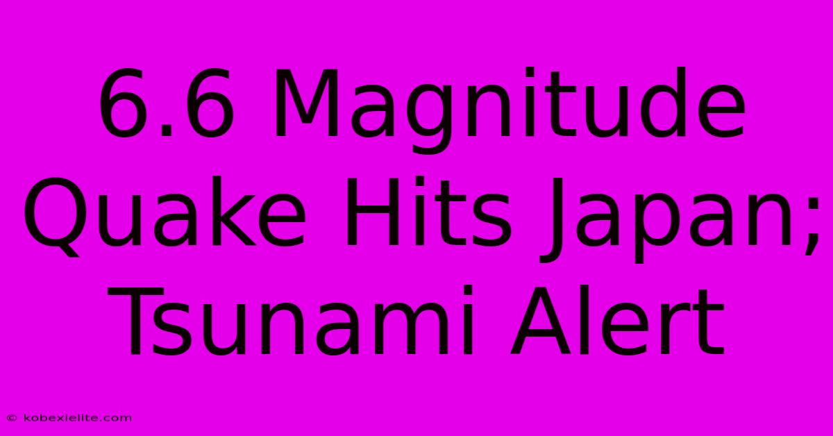 6.6 Magnitude Quake Hits Japan; Tsunami Alert