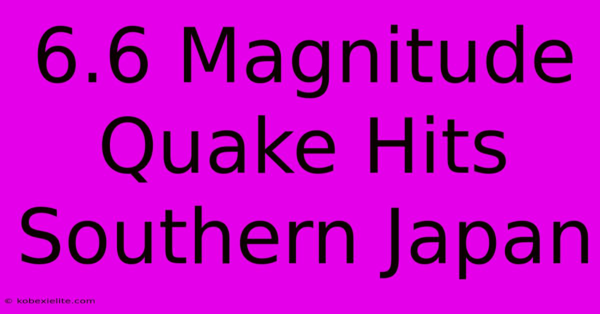 6.6 Magnitude Quake Hits Southern Japan