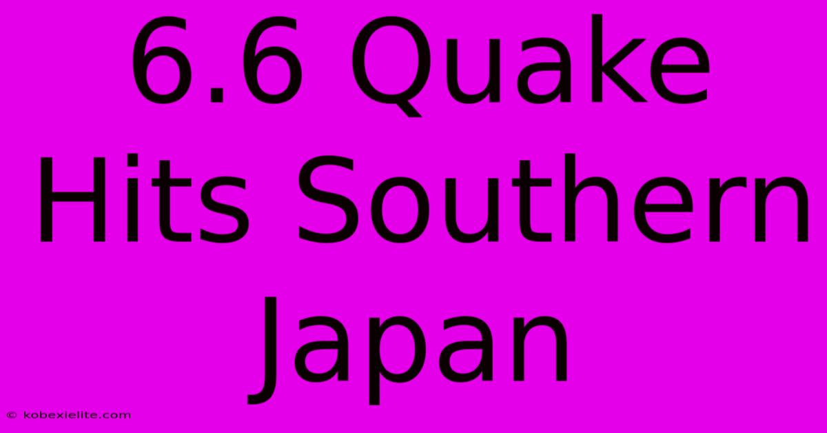 6.6 Quake Hits Southern Japan