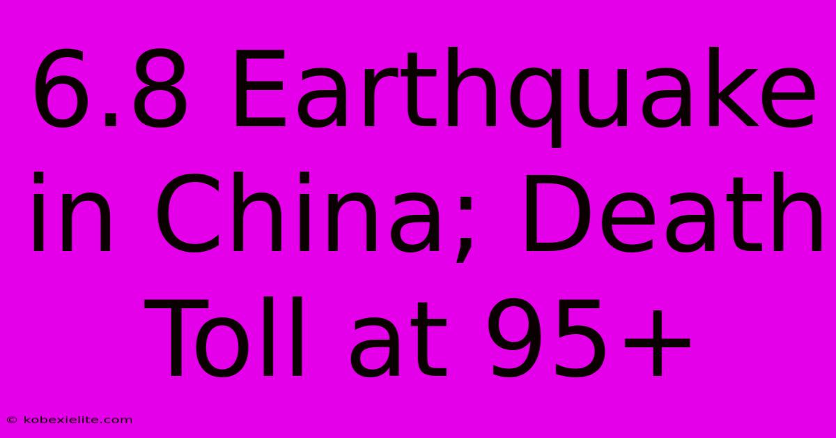 6.8 Earthquake In China; Death Toll At 95+