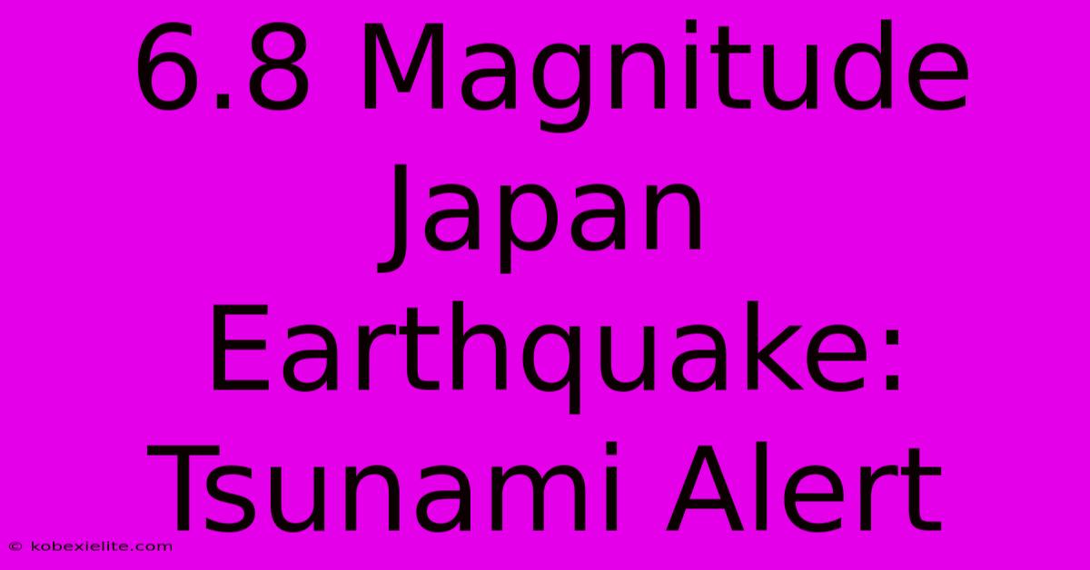 6.8 Magnitude Japan Earthquake: Tsunami Alert