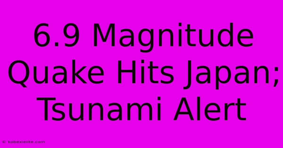 6.9 Magnitude Quake Hits Japan; Tsunami Alert