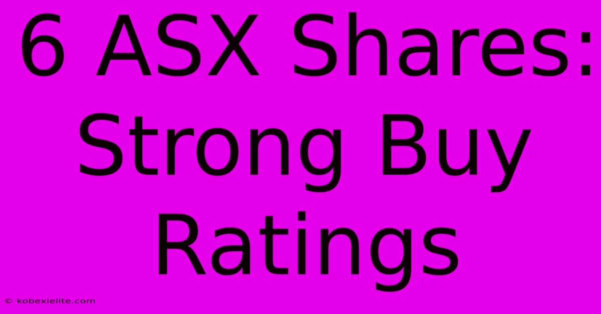 6 ASX Shares: Strong Buy Ratings