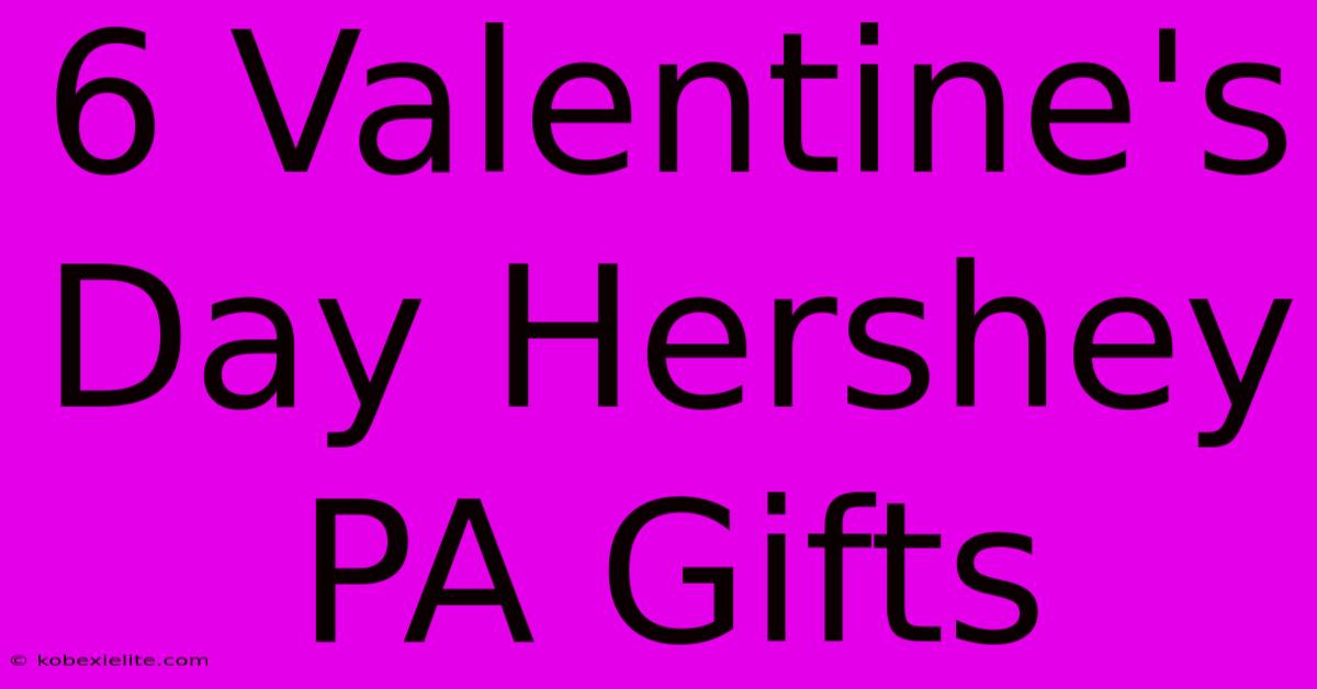 6 Valentine's Day Hershey PA Gifts