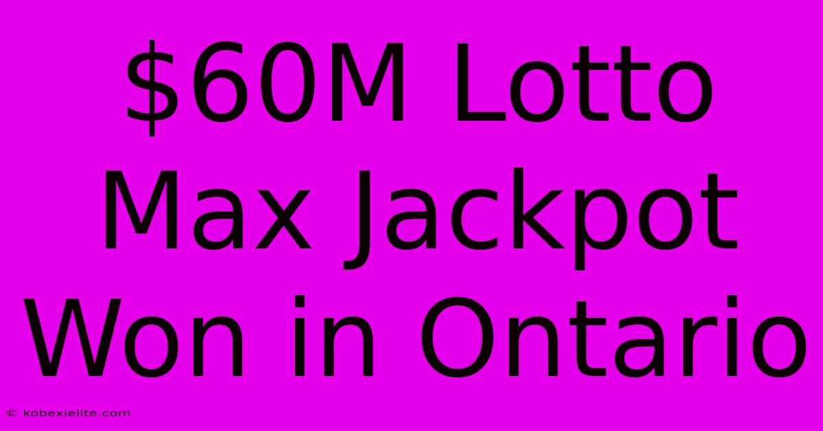 $60M Lotto Max Jackpot Won In Ontario