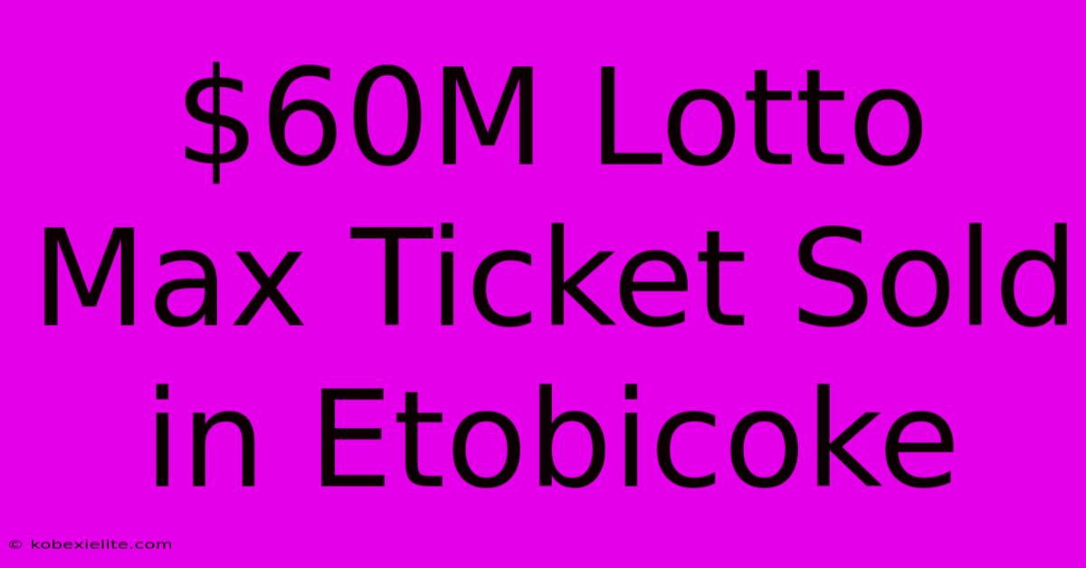 $60M Lotto Max Ticket Sold In Etobicoke