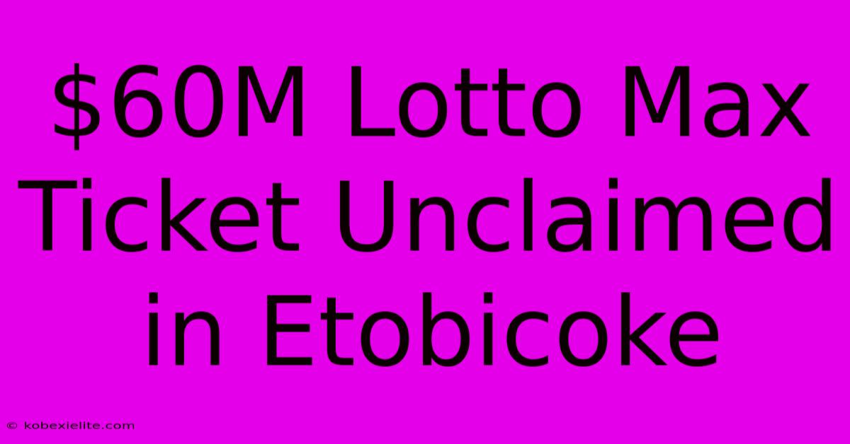 $60M Lotto Max Ticket Unclaimed In Etobicoke