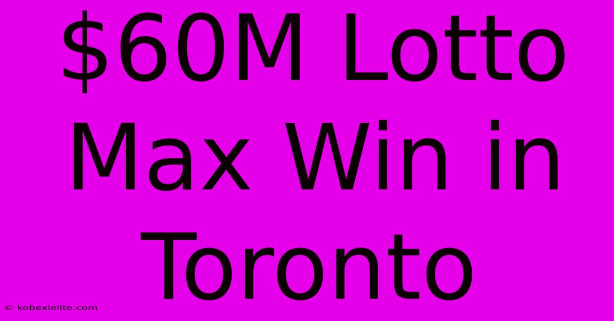 $60M Lotto Max Win In Toronto