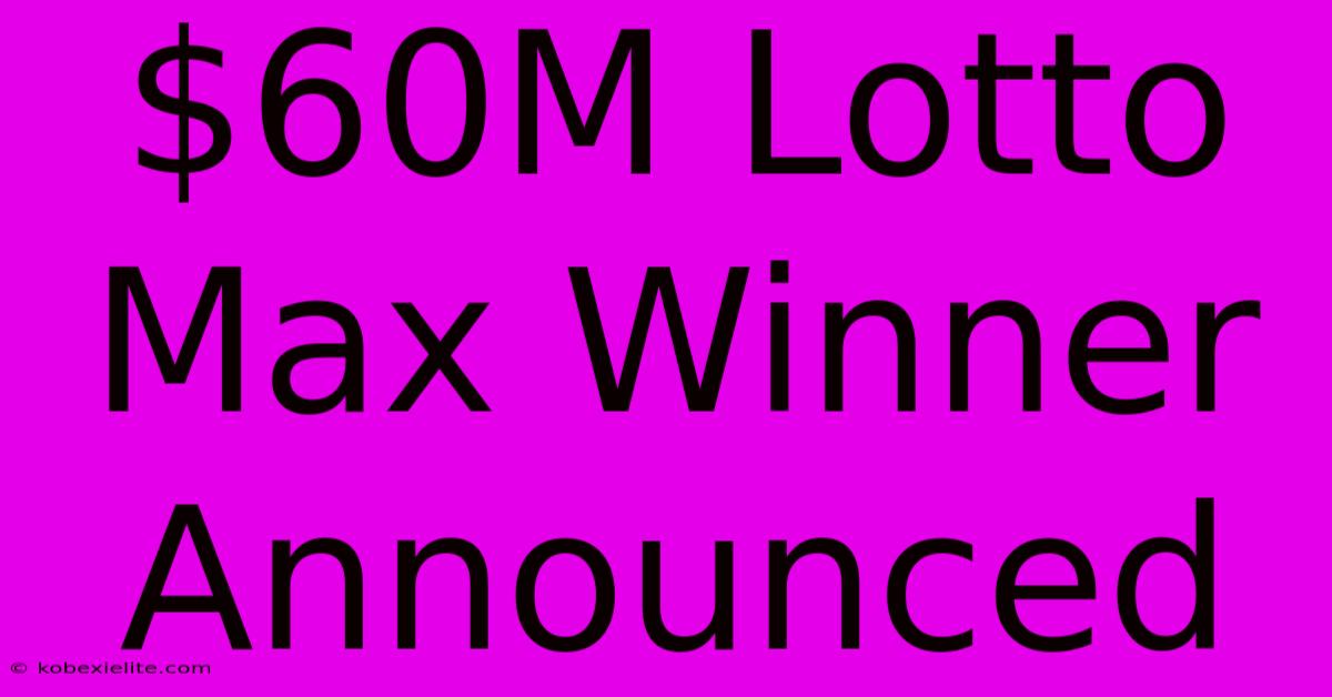 $60M Lotto Max Winner Announced