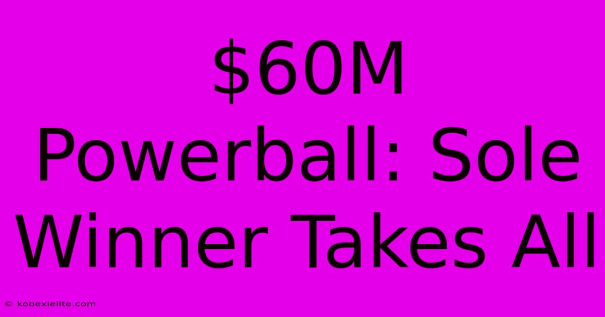 $60M Powerball: Sole Winner Takes All